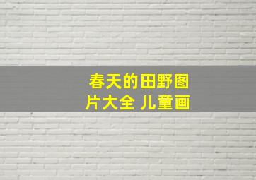 春天的田野图片大全 儿童画